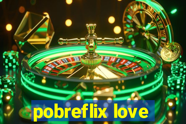 pobreflix love